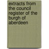 Extracts from the Council Register of the Burgh of Aberdeen door Onbekend