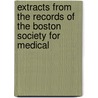 Extracts from the Records of the Boston Society for Medical by Unknown