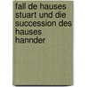 Fall de Hauses Stuart Und Die Succession Des Hauses Hannder by Onno Klopp