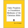 False Prophets Or Fraudulent Mediums Of The Christian Bible by Rev E.W. Sprague