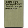 Fathers Of The German Reformed Church In Europe And America by Henry Harbaugh