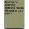 Filosofa del Derecho, Derecho Natural Dispuesto Para Servir by Rafael Fern�Ndez Y. Concha