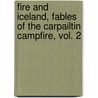 Fire And Iceland, Fables Of The Carpailtin Campfire, Vol. 2 door George Franklin Skipworth