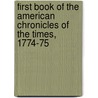 First Book Of The American Chronicles Of The Times, 1774-75 by Unknown