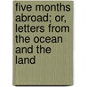 Five Months Abroad; Or, Letters from the Ocean and the Land door Asa McFarland