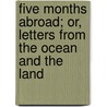 Five Months Abroad; Or, Letters from the Ocean and the Land by Asa McFarland