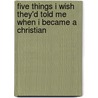 Five Things I Wish They'd Told Me When I Became A Christian door Rob Frost