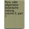Flora, Oder Allgemeine Botanische Zeitung, Volume 3, Part 1 door Regensburg Botanische Gese