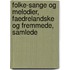 Folke-Sange Og Melodier, Faedrelandske Og Fremmede, Samlede