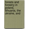 Forests and Forestry in Poland, Lithuania, the Ukraine, and door John Croumbie Brown