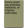 France Avant Ses Premiers Habitants, Et Origines Nationales by Alexandre Moreau De Jonns
