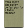 Frank Sepe's Abs-Olutely Perfect Plan For A Flatter Stomach by Frank Sepe
