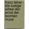 Franz Lehar - Die Lustige Witwe Der Ernst Der Leichten Muse door Anton Mayer