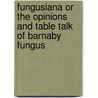 Fungusiana or the Opinions and Table Talk of Barnaby Fungus door Arthur Benoni Evans
