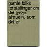 Gamle Folks Fortaellinger Om Det Jyske Almueliv, Som Det Er door Onbekend