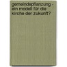 Gemeindepflanzung - ein Modell für die Kirche der Zukunft? door Onbekend