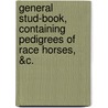 General Stud-Book, Containing Pedigrees of Race Horses, &C. door Onbekend