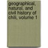 Geographical, Natural, and Civil History of Chili, Volume 1