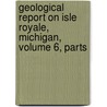 Geological Report on Isle Royale, Michigan, Volume 6, Parts by Alfred Church Lane
