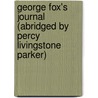 George Fox's Journal (Abridged By Percy Livingstone Parker) by George Fox
