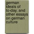 German Ideals Of To-Day, And Other Essays On German Culture