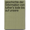 Geschichte Der Reformation Von Luther's Tode Bis Auf Unsere door Ernst T.J. Kel