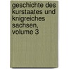 Geschichte Des Kurstaates Und Knigreiches Sachsen, Volume 3 door Karl Wilhelm Böttiger