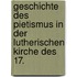 Geschichte Des Pietismus in Der Lutherischen Kirche Des 17.