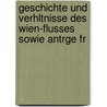 Geschichte Und Verhltnisse Des Wien-Flusses Sowie Antrge Fr by Franz Atzinger