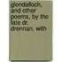 Glendalloch, and Other Poems, by the Late Dr. Drennan. with