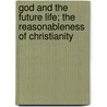 God And The Future Life; The Reasonableness Of Christianity door Onbekend