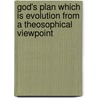 God's Plan Which Is Evolution From A Theosophical Viewpoint door C. Jinarajadasa
