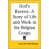 God's Ravens: A Story Of Life And Work In The Belgian Congo door Julia Lake Kellersberger