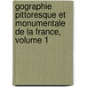 Gographie Pittoresque Et Monumentale de La France, Volume 1 door Onbekend