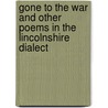 Gone To The War And Other Poems In The Lincolnshire Dialect by Bernard Gilbert