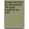 Gospel Sermons As Delivered By The Great Preacher Rev. Sam. door Onbekend