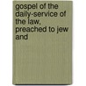 Gospel of the Daily-Service of the Law, Preached to Jew and by Richard Clarke