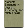 Graduate Programs in Physics, Astronomy, and Related Fields by Unknown