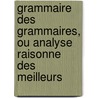 Grammaire Des Grammaires, Ou Analyse Raisonne Des Meilleurs by Charles Pierre Girault-Duvivier