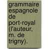 Grammaire Espagnole de Port-Royal (L'Auteur, M. de Trigny). by Claude Lancelot