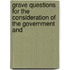 Grave Questions for the Consideration of the Government and