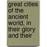 Great Cities of the Ancient World, in Their Glory and Their by Theodore Alois W. Buckley