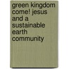 Green Kingdom Come! Jesus And A Sustainable Earth Community by Joe Grabill