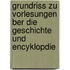 Grundriss Zu Vorlesungen Ber Die Geschichte Und Encyklopdie