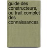 Guide Des Constructeurs, Ou Trait Complet Des Connaissances by B. Raillard Mignard