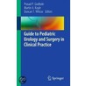 Guide To Pediatric Urology And Surgery In Clinical Practice by Unknown