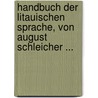 Handbuch Der Litauischen Sprache, Von August Schleicher ... by August Schleicher