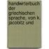 Handwrterbuch Der Griechischen Sprache, Von K. Jacobitz Und