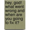 Hey, God! What Went Wrong And When Are You Going To Fix It? door Samuel D.G. Heath Ph.D.