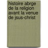 Histoire Abrge de La Religion Avant La Venue de Jsus-Christ door Charles Franois Lhomond